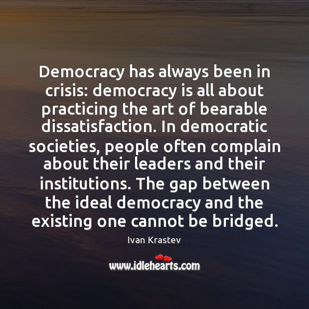 Democracy has always been in crisis: democracy is all about practicing the Democracy Quotes Image
