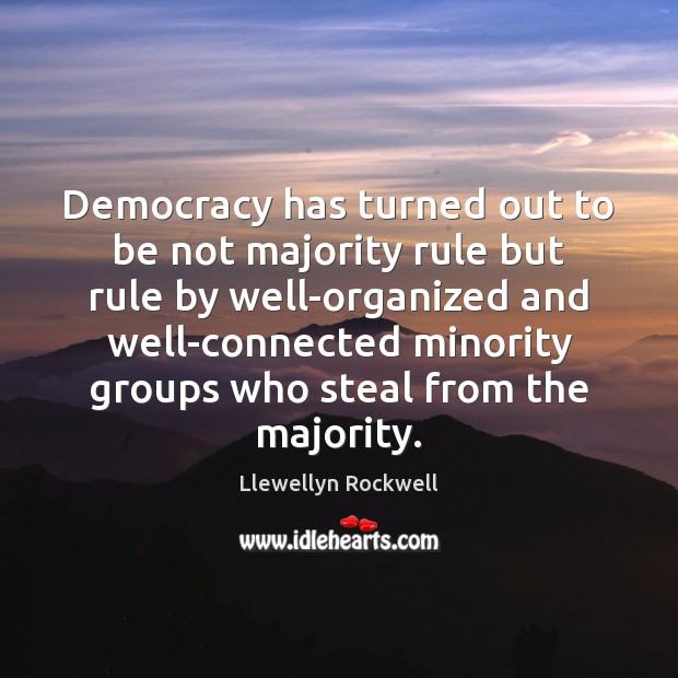 Democracy has turned out to be not majority rule but rule by Llewellyn Rockwell Picture Quote