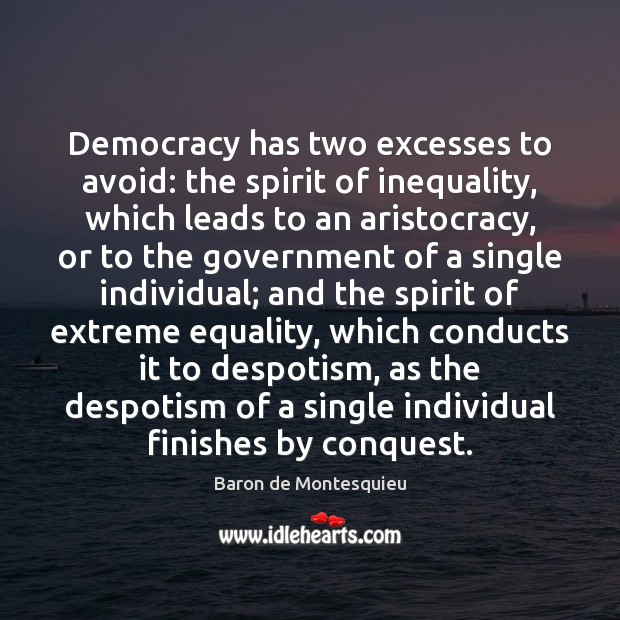 Democracy has two excesses to avoid: the spirit of inequality, which leads Baron de Montesquieu Picture Quote