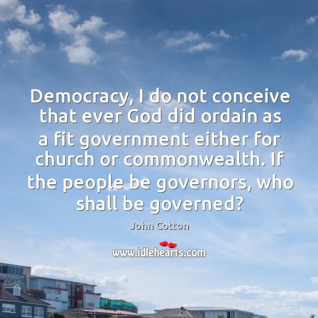 Democracy, I do not conceive that ever God did ordain as a John Cotton Picture Quote