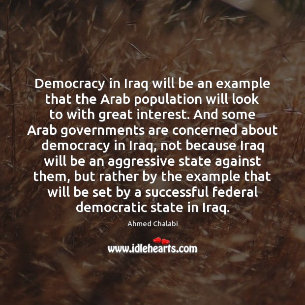 Democracy in Iraq will be an example that the Arab population will Ahmed Chalabi Picture Quote