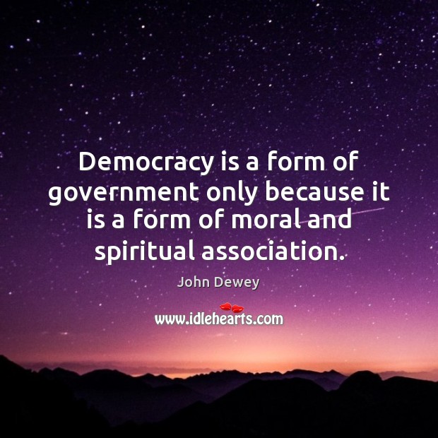 Democracy is a form of government only because it is a form John Dewey Picture Quote