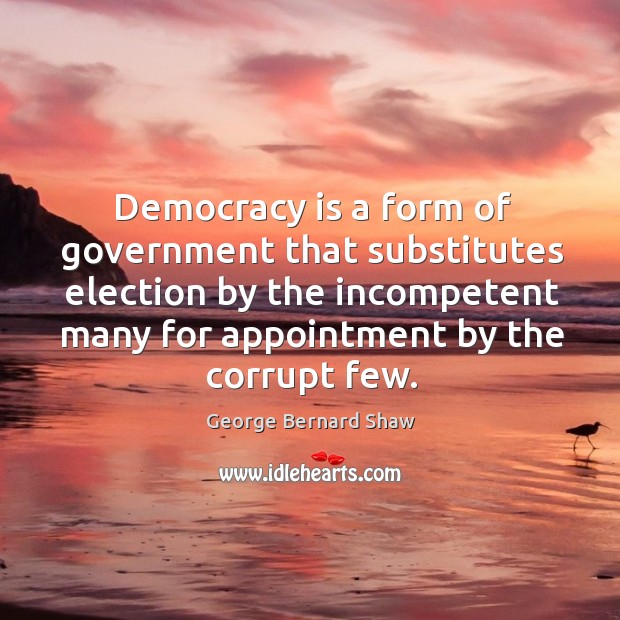 Democracy is a form of government that substitutes election by the incompetent George Bernard Shaw Picture Quote