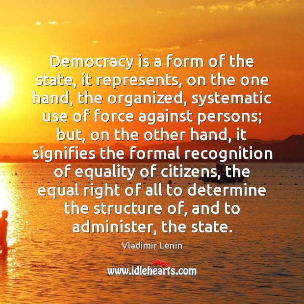 Democracy is a form of the state, it represents, on the one Vladimir Lenin Picture Quote
