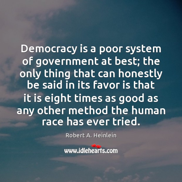 Democracy is a poor system of government at best; the only thing Robert A. Heinlein Picture Quote
