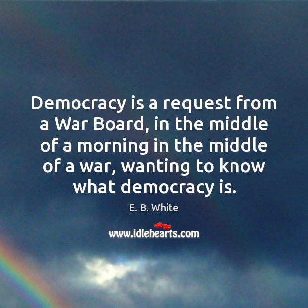 Democracy is a request from a War Board, in the middle of Democracy Quotes Image
