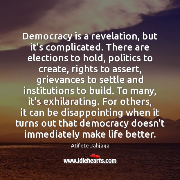 Democracy is a revelation, but it’s complicated. There are elections to hold, Atifete Jahjaga Picture Quote