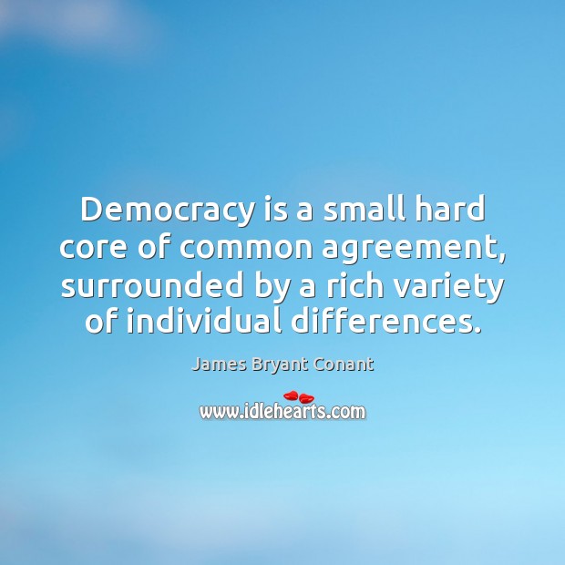 Democracy is a small hard core of common agreement, surrounded by a James Bryant Conant Picture Quote