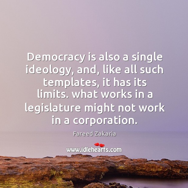 Democracy is also a single ideology, and, like all such templates, it Fareed Zakaria Picture Quote