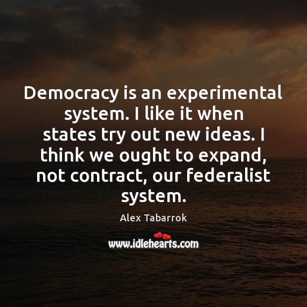 Democracy is an experimental system. I like it when states try out Democracy Quotes Image