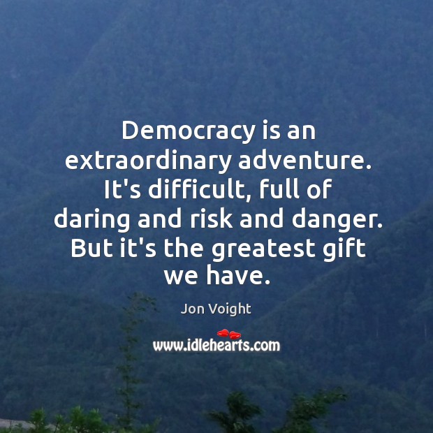 Democracy is an extraordinary adventure. It’s difficult, full of daring and risk Democracy Quotes Image