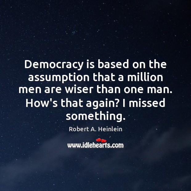 Democracy is based on the assumption that a million men are wiser Democracy Quotes Image
