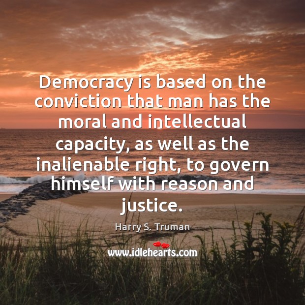 Democracy is based on the conviction that man has the moral and Harry S. Truman Picture Quote