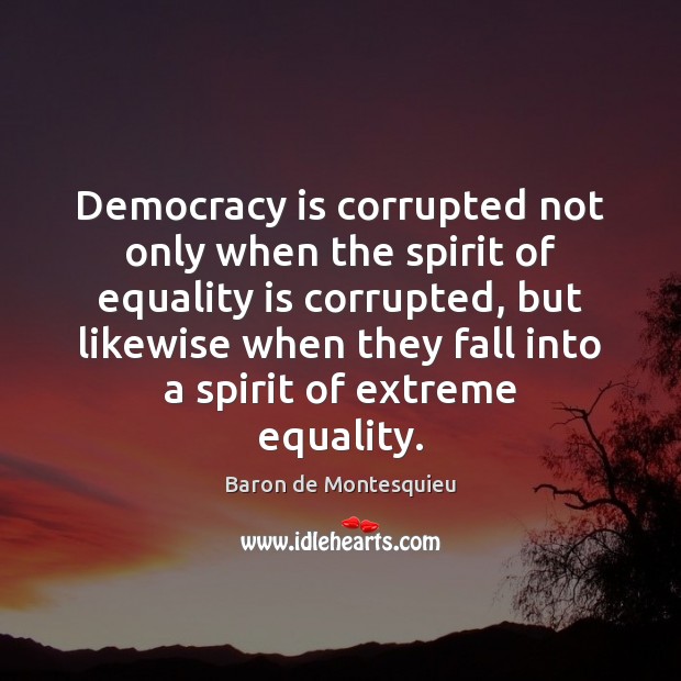 Democracy is corrupted not only when the spirit of equality is corrupted, Equality Quotes Image