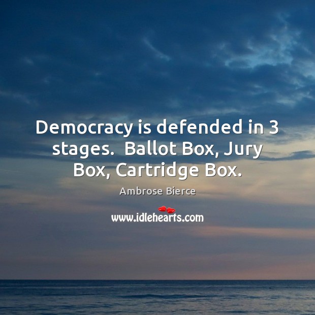 Democracy is defended in 3 stages.  Ballot Box, Jury Box, Cartridge Box. Image