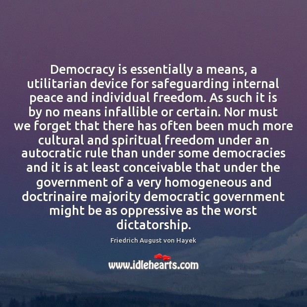 Democracy is essentially a means, a utilitarian device for safeguarding internal peace Friedrich August von Hayek Picture Quote