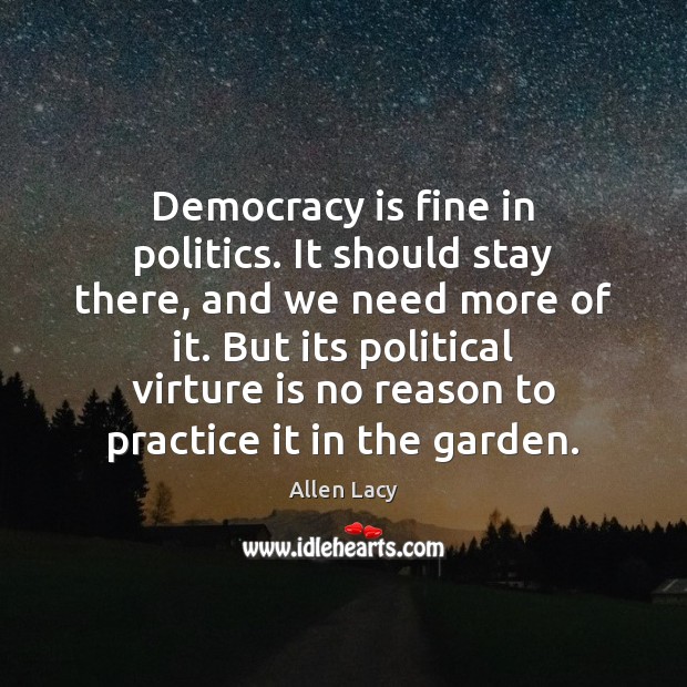 Democracy is fine in politics. It should stay there, and we need Image