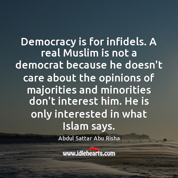 Democracy is for infidels. A real Muslim is not a democrat because Democracy Quotes Image