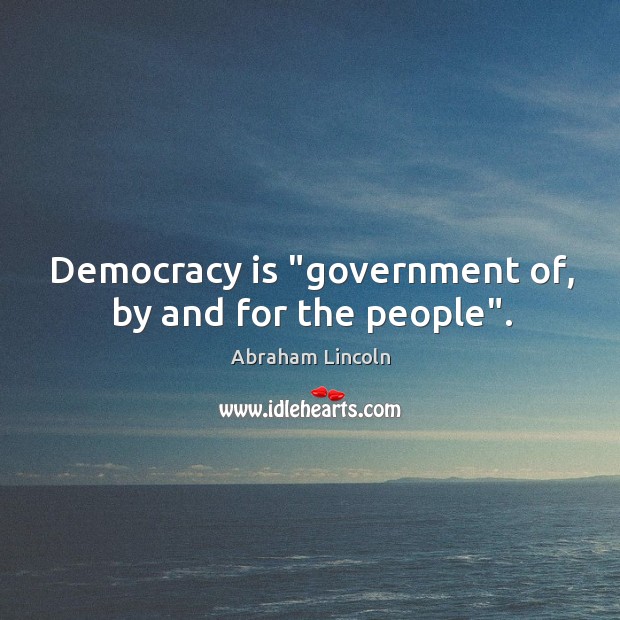 Democracy is “government of, by and for the people”. Democracy Quotes Image