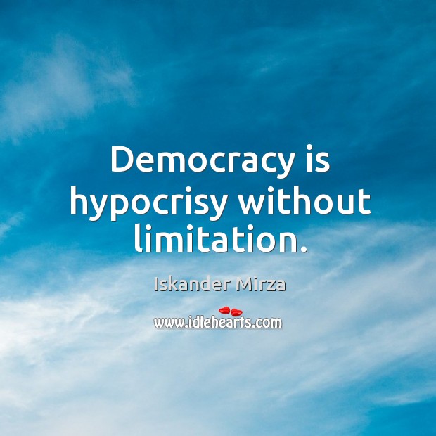 Democracy is hypocrisy without limitation. Iskander Mirza Picture Quote