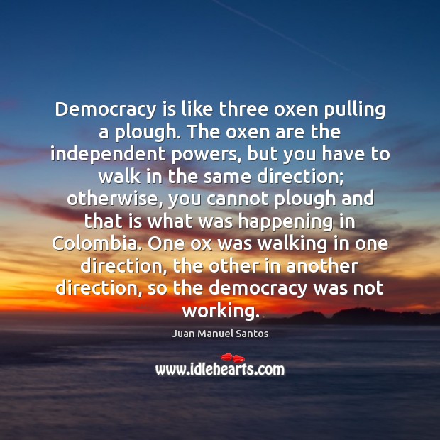 Democracy is like three oxen pulling a plough. The oxen are the Democracy Quotes Image