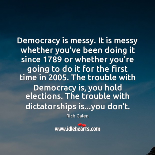 Democracy is messy. It is messy whether you’ve been doing it since 1789 Democracy Quotes Image