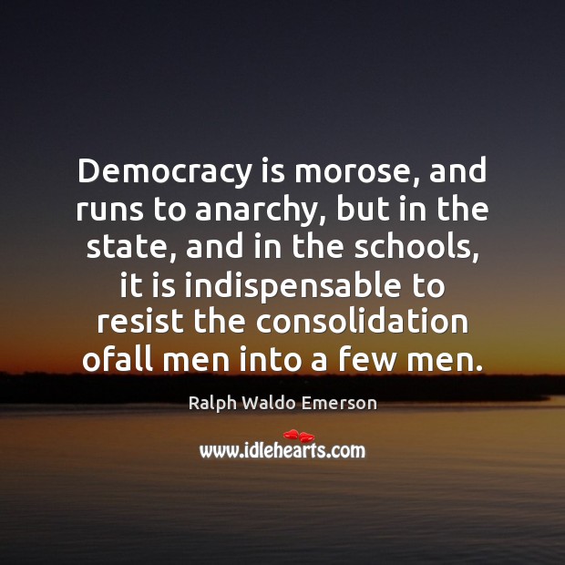 Democracy is morose, and runs to anarchy, but in the state, and Image