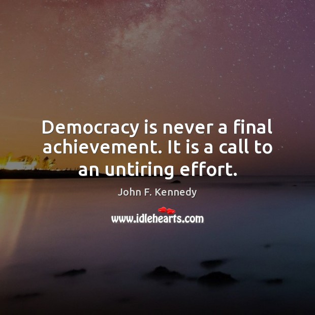 Democracy is never a final achievement. It is a call to an untiring effort. Democracy Quotes Image