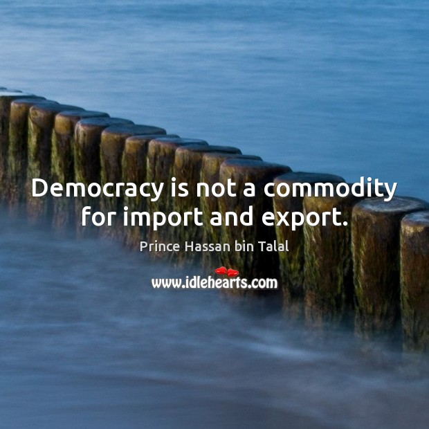 Democracy is not a commodity for import and export. Democracy Quotes Image