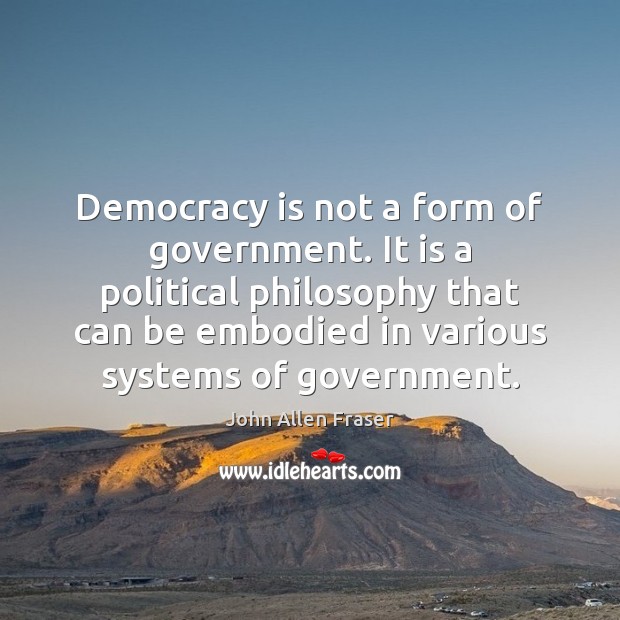 Democracy is not a form of government. It is a political philosophy Image