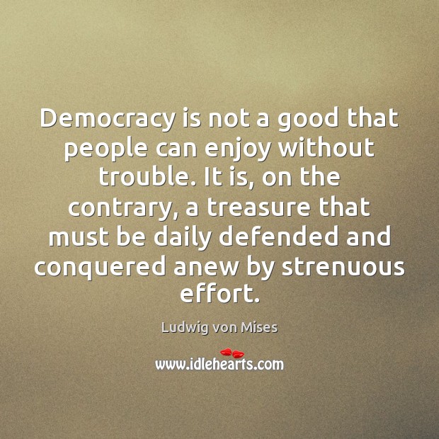 Democracy is not a good that people can enjoy without trouble. It Image