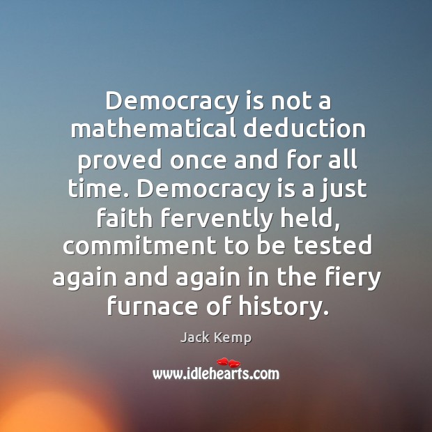 Democracy is not a mathematical deduction proved once and for all time. Democracy Quotes Image