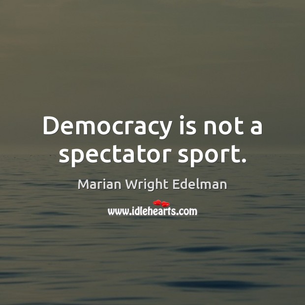Democracy is not a spectator sport. Democracy Quotes Image