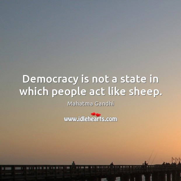 Democracy is not a state in which people act like sheep. Mahatma Gandhi Picture Quote