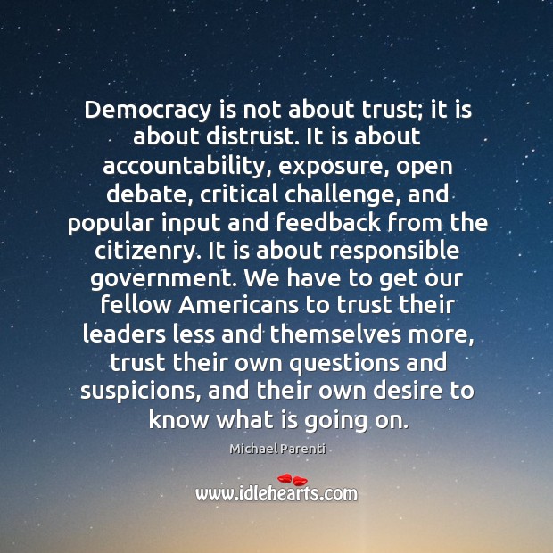 Democracy is not about trust; it is about distrust. It is about Image