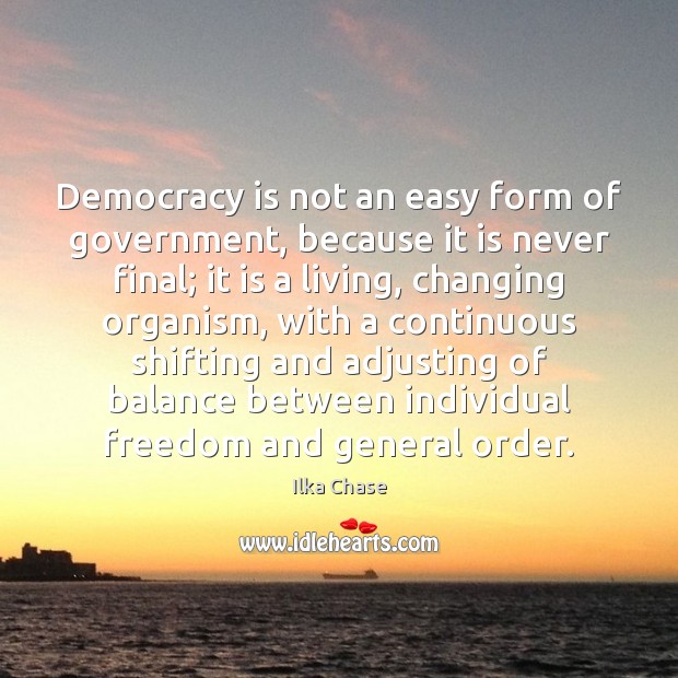 Democracy is not an easy form of government, because it is never Democracy Quotes Image