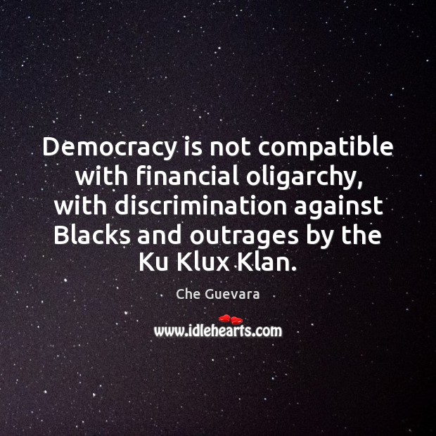 Democracy is not compatible with financial oligarchy, with discrimination against Blacks and Image