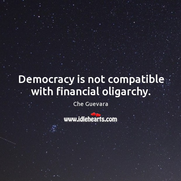 Democracy is not compatible with financial oligarchy. Democracy Quotes Image
