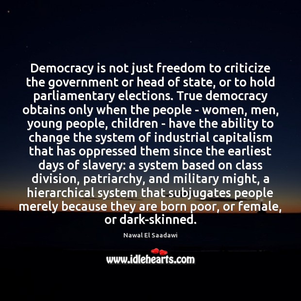 Democracy is not just freedom to criticize the government or head of Nawal El Saadawi Picture Quote