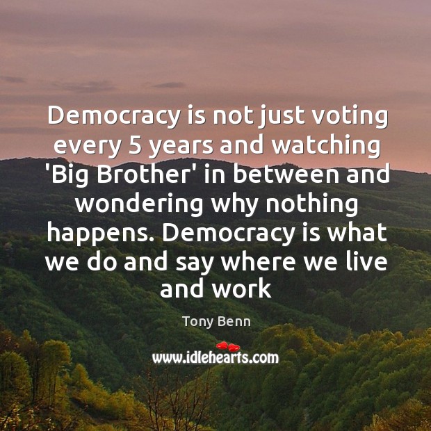 Democracy is not just voting every 5 years and watching ‘Big Brother’ in Democracy Quotes Image