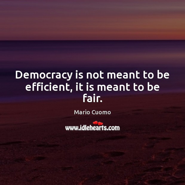 Democracy is not meant to be efficient, it is meant to be fair. Democracy Quotes Image