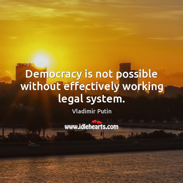 Democracy is not possible without effectively working legal system. Vladimir Putin Picture Quote