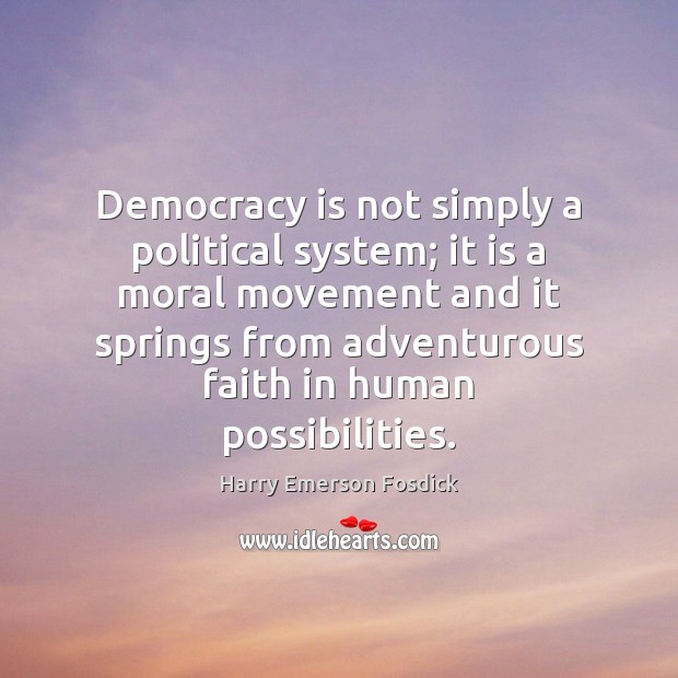 Democracy is not simply a political system; it is a moral movement Harry Emerson Fosdick Picture Quote