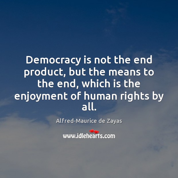 Democracy is not the end product, but the means to the end, Democracy Quotes Image