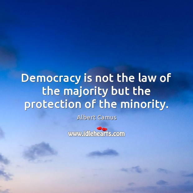 Democracy is not the law of the majority but the protection of the minority. Democracy Quotes Image