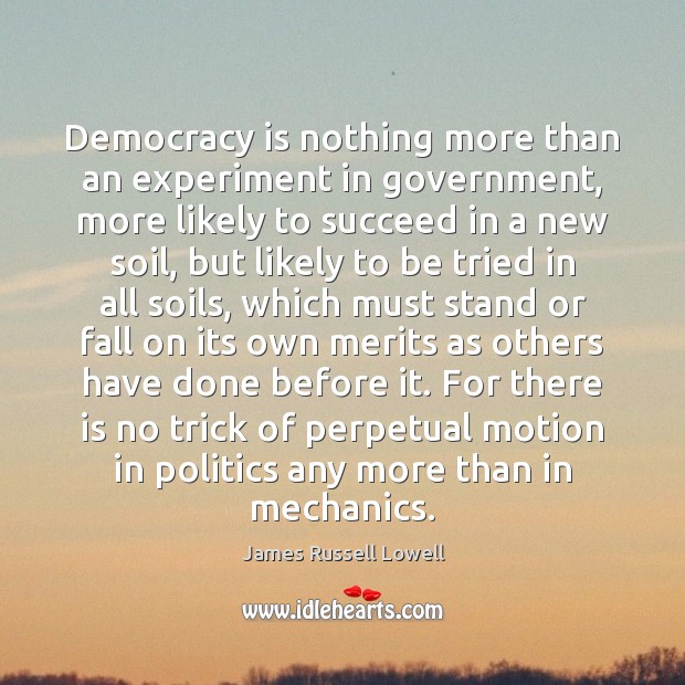 Democracy is nothing more than an experiment in government, more likely to James Russell Lowell Picture Quote