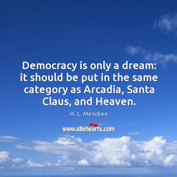 Democracy is only a dream: it should be put in the same Democracy Quotes Image