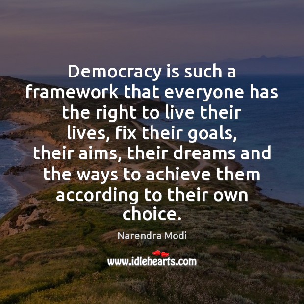 Democracy is such a framework that everyone has the right to live Narendra Modi Picture Quote