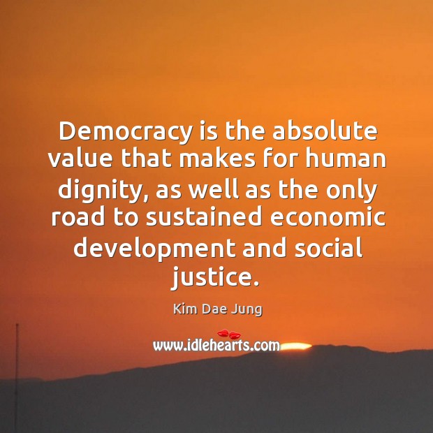 Democracy is the absolute value that makes for human dignity, as well Democracy Quotes Image