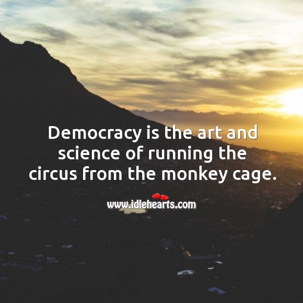 Democracy is the art and science of running the circus from the monkey cage. Democracy Quotes Image